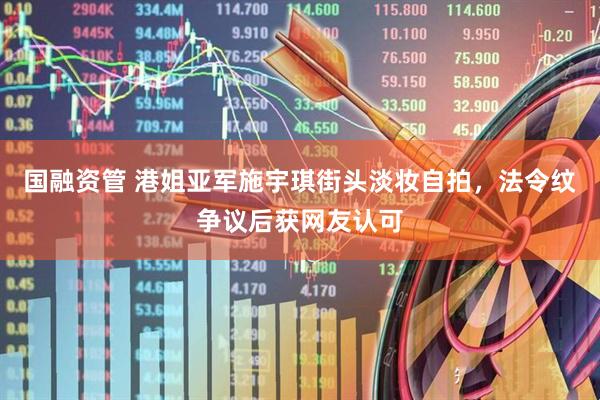 国融资管 港姐亚军施宇琪街头淡妆自拍，法令纹争议后获网友认可